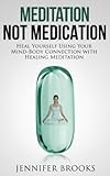 Meditation, Not Medication - Heal Yourself Using Your Mind-Body Connection with Healing Meditation