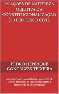 Livro As Ações de Natureza Objetiva e a Constitucionalização do Processo Civil: uma análise sobre compatibilidade entre ações de controle concentrado de constitucionalidade ... e possibilidade de autocomposição