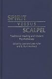 Spirit vs. Scalpel : Traditional Healing and Modern Psychotherapy, Adler, Leonore L. and Mukherji, Runi B., 0897894065