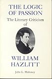 The Logic of Passion : The Literary Criticism of William Hazlitt, Mahoney, John L., 082321074X