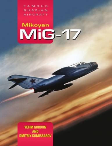 Mikoyan MiG-17: Famous Russian Aircraft, by Yefim Gordon, Dmitriy Komissarov Mikoyan MiG-17: Famous Russian Aircraft, by Yefim Gordon, Dmitriy Komissarov
