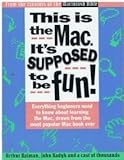 This Is the Mac: It's Supposed to Be Fun : All the Stuff Beginners Need to Know, Drawn from the Most Popular Mac Book Ever by