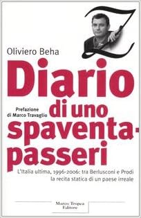 Oliviero Beha - Diario di uno spaventapasseri. L'Italia ultima, 1996-2006: tra Berlusconi e Prodi la recita statica di un paese irreale (2006)