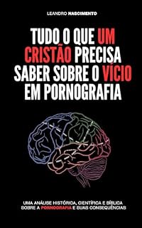 Livro Tudo o que você precisa saber sobre o vício em pornografia : Uma análise histórica, científica e bíblica sobre a pornografia e suas consequências
