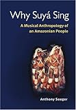 Front cover for the book Why Suya Sing: A Musical Anthropology of an Amazonian People by Anthony Seeger