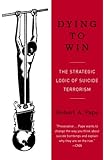 Dying to Win: The Strategic Logic of Suicide Terrorism