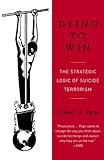 Dying to Win: The Strategic Logic of Suicide Terrorism cover