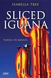 Sliced Iguana: Travels in Mexico (Tauris Parke Paperbacks) by Isabella Tree