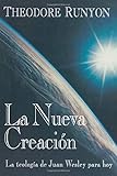 La Nueva Creacion: La teologia de Juan Wesley para hoy (Spanish Edition) by Theodore Runyon