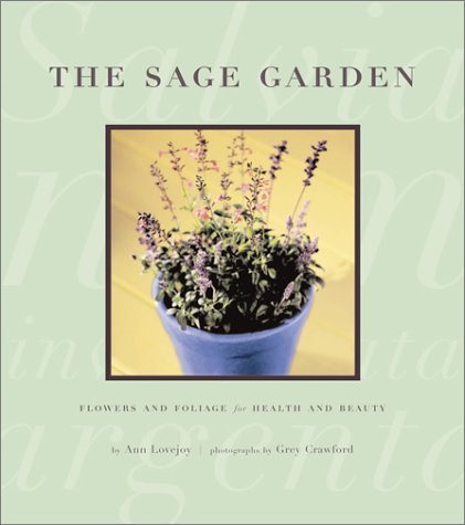 The Sage Garden: Flowers and Foliage for Health and Beauty by Ann Lovejoy
