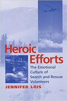 Heroic Efforts: The Emotional Culture of Search and Rescue Volunteers Heroic Efforts: The Emotional Culture of Search and Rescue Volunteers