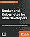 Docker and Kubernetes for Java Developers: Scale, deploy, and monitor multi-container applications by 