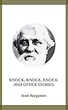Knock, Knock, Knock and Other Stories by Ivan Turgenev