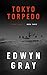 Tokyo Torpedo: The U-boat Series by Edwyn Gray