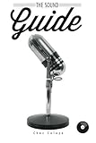 The Sound Guide: A Resource for Audio Non-Professionals by Chaz Celaya