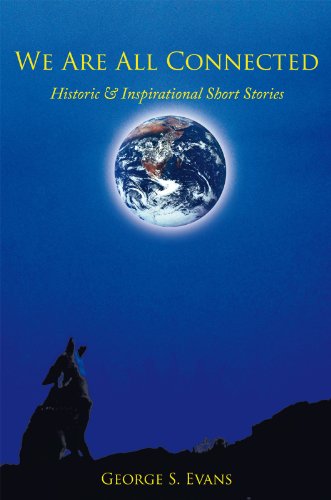 We Are All Connected: Historic & Inspirational Short Stories by George S. Evans