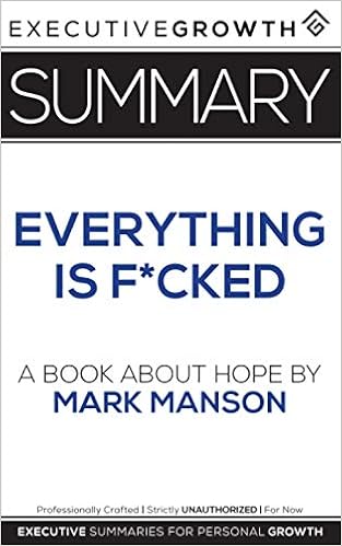 Summary Everything Is F Cked A Book About Hope By Mark Manson Summaries Executivegrowth Amazon Com Books