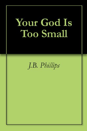 Your God Is Too Small by J.B. Phillips