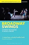 Broadway Swings: Covering the Ensemble in Musical Theatre by J. Austin Eyer, Lyndy Franklin Smith