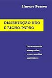 DISSERTAÇÃO NÃO É BICHO-PAPÃO: Desmitificando monografias, teses e escritos acadêmicos (Portuguese Edition)
