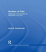 Bodies of Pain: Suffering in the Works of Hartmann von Aue (Studies in Medieval History and Culture)