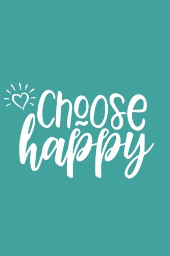 Choose Happy (6×9 Journal): Lined Writing Notebook, 120 Pages – Teal Blue with Inspiring, Motivational Quote About Happiness, Perfect Gift for Mother’s Day, Graduation, Teacher Gift, or Birthday
