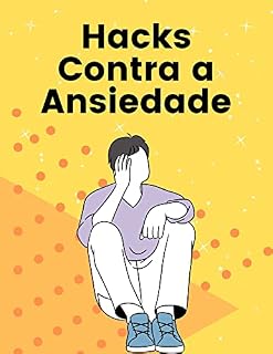Livro Hacks Contra a Ansiedade: Aprenda a diminuir sua Ansiedade e a não deixar ser dominado por ela.