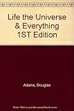 Life the Universe & Everything 1ST Edition