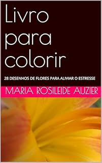 Livro Livro para colorir: 28 DESENHOS DE FLORES PARA ALIVIAR O ESTRESSE