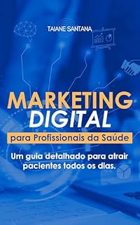 Livro MARKETING DIGITAL PARA PROFISSIONAIS DA SAÚDE: Um guia detalhado para atrair pacientes todos os dias