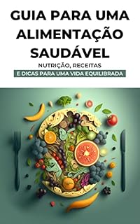 Livro Guia para uma Alimentação Saudável - Nutrição, Receitas e Dicas para uma Vida Equilibrada