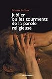 Jubiler ou les tourments de la parole religieuse by