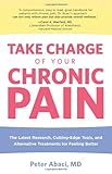 Take Charge of Your Chronic Pain: The Latest Research, Cutting-Edge Tools, And Alternative Treatments For Feeling Better
