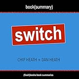 Summary of Switch: How to Change Things When Change Is Hard by Chip Heath & Dan Heath: Includes Analysis