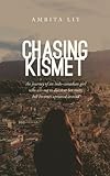 Chasing Kismet: the journey of an indo-canadian girl who sets out to discover her roots, but becomes uprooted instead