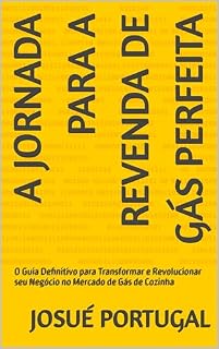 Livro A Jornada para a Revenda de Gás Perfeita: O Guia Definitivo para Transformar e Revolucionar seu Negócio no Mercado de Gás de Cozinha