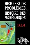 Histoires de Problèmes - Histoire des Mathématiques (Commission Inter-I.R.E.M - Epistémologie et Histoire des Mathématiques) by 