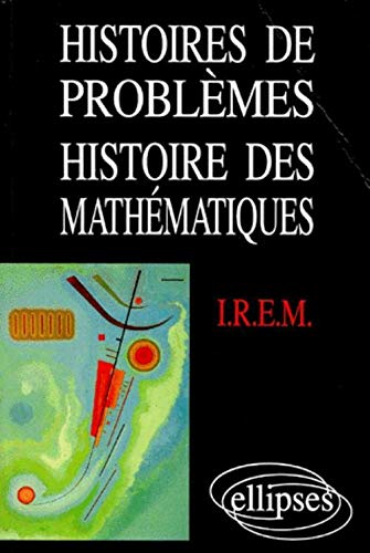Histoires de Problèmes - Histoire des Mathématiques (Commission Inter-I.R.E.M - Epistémologie et Histoire des Mathématiques) by I.R.E.M.
