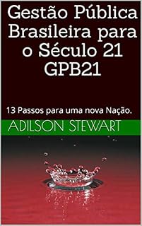 Livro Gestão Pública Brasileira para o Século 21 GPB21: 13 Passos para uma nova Nação.