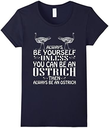 Women's Always Be Yourself Unless You Can Be An Ostrich Tshirt Small Navy