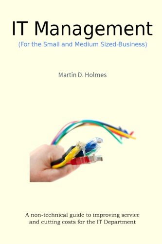 IT Management: A non-technical guide to improving service and cutting costs for the IT Department.