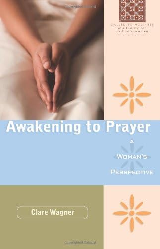 Awakening to Prayer: A Woman's Perspective: A Woman's Perspective (Called to Holiness: Spirituality for Catholic Women)