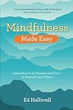 Mindfulness Made Easy: Learn How to Be Present and Kind - to Yourself and Others by 