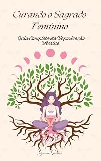 Livro GUIA COMPLETO DE VAPORIZAÇÃO UTERINA: CURANDO O SAGRADO FEMININO