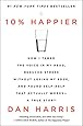 10% Happier: How I Tamed the Voice in My Head, Reduced Stress Without Losing My Edge, and Found Self-Help That Actually Works--A True Story