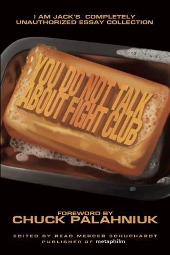 You Do Not Talk About Fight Club: I Am Jack's Completely Unauthorized Essay Collection (Smart Pop series)