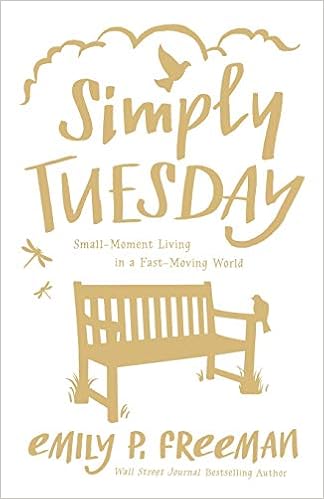 Simply Tuesday Small Moment Living In A Fast Moving World Freeman Emily P 9780800722456 Amazon Com Books