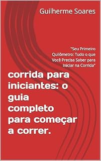 Livro corrida para iniciantes: o guia completo para começar a correr.: "Seu Primeiro Quilômetro: Tudo o que Você Precisa Saber para Iniciar na Corrida"