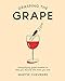 Grasping the Grape: Demystifying Grape Varieties to Help You Discover the Wines You Love