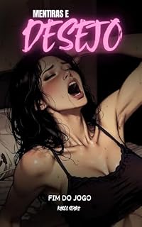 Livro Mentiras e Desejo – Fim do Jogo: Quando o prazer vira punição e a verdade tem corpo.